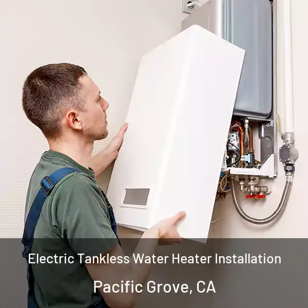  Electric Tankless Water Heater Installation Pacific Grove, CA