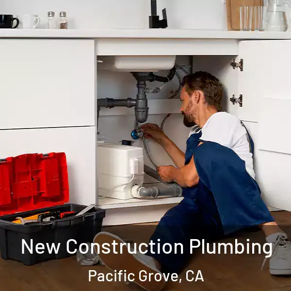  New Construction Plumbing Pacific Grove, CA