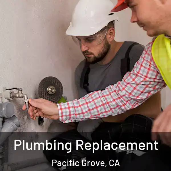  Plumbing Replacement Pacific Grove, CA